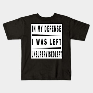 In My Defense I Was Left Unsupervised Kids T-Shirt